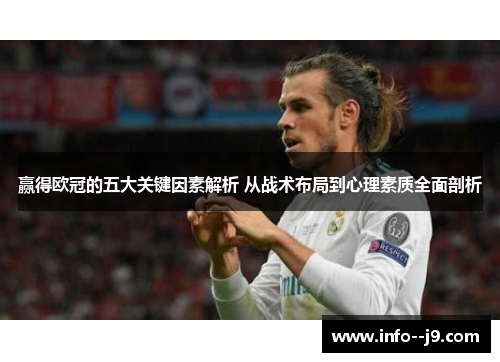 赢得欧冠的五大关键因素解析 从战术布局到心理素质全面剖析