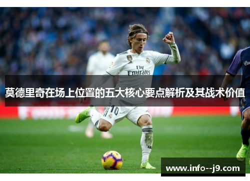 莫德里奇在场上位置的五大核心要点解析及其战术价值