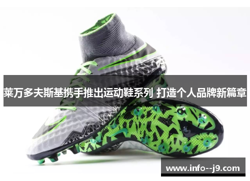 莱万多夫斯基携手推出运动鞋系列 打造个人品牌新篇章