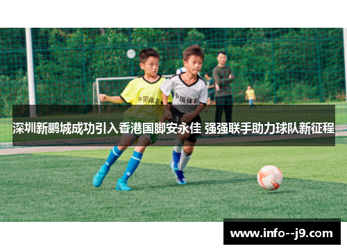 深圳新鹏城成功引入香港国脚安永佳 强强联手助力球队新征程