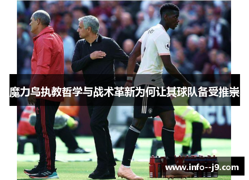 魔力鸟执教哲学与战术革新为何让其球队备受推崇