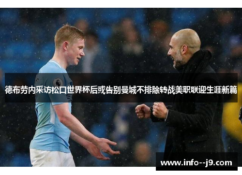 德布劳内采访松口世界杯后或告别曼城不排除转战美职联迎生涯新篇